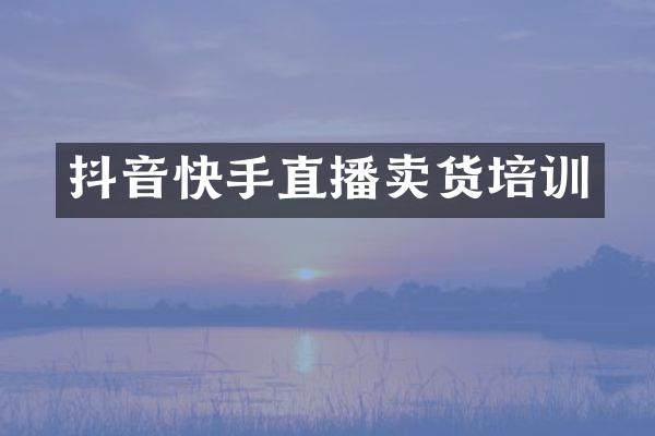 抖音快手直播卖货培训