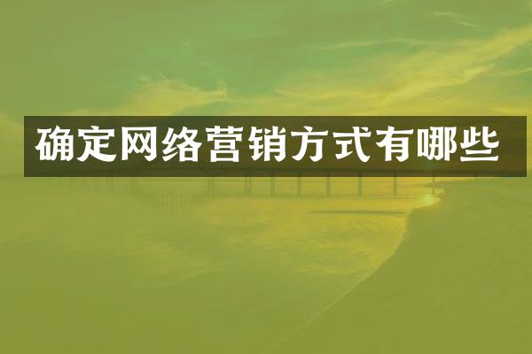 确定网络营销方式有哪些