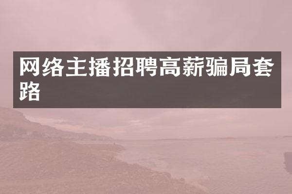网络主播招聘高薪骗局套路
