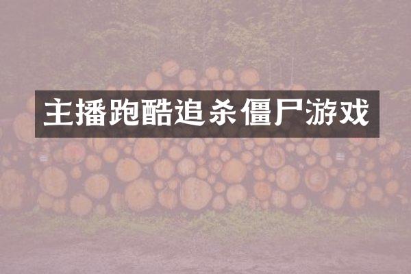 主播跑酷追杀僵尸游戏