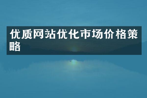 优质网站优化市场价格策略