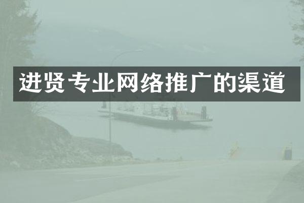 进贤专业网络推广的渠道