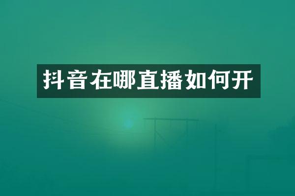 抖音在哪直播如何开