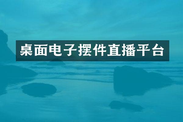 桌面电子摆件直播平台