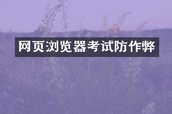 网页浏览器考试防作弊