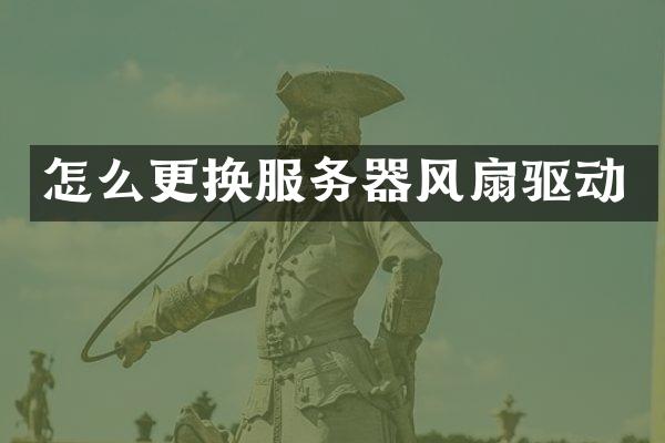怎么更换服务器风扇驱动