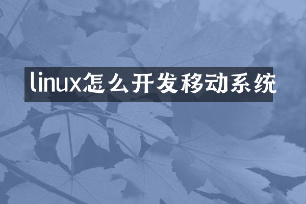 linux怎么开发移动系统