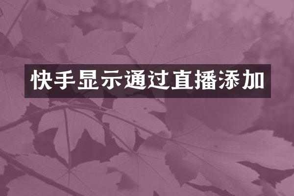 快手显示通过直播添加