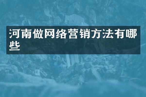 河南做网络营销方法有哪些