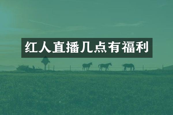 红人直播几点有福利