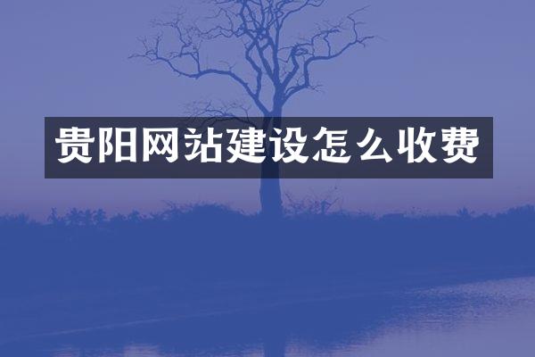 贵阳网站建设怎么收费