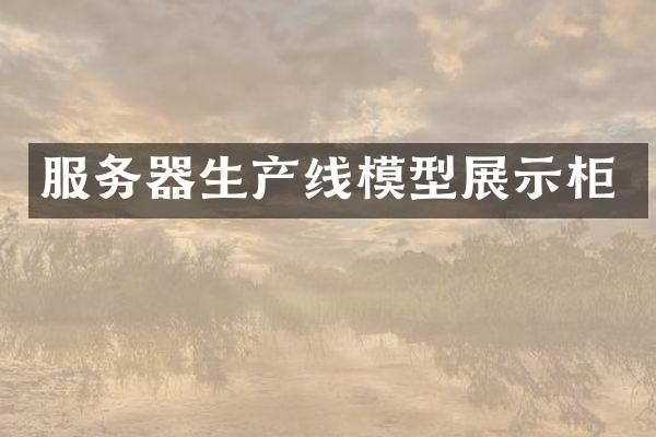 服务器生产线模型展示柜