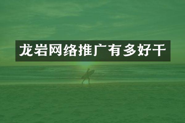 龙岩网络推广有多好干