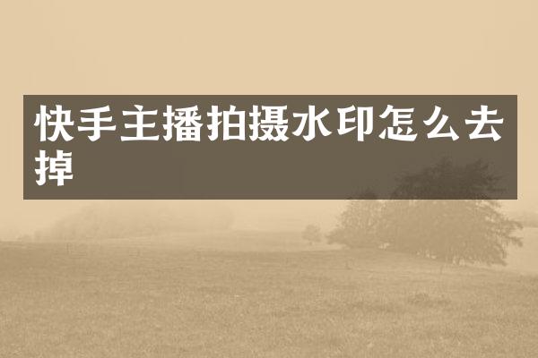 快手主播拍摄水印怎么去掉