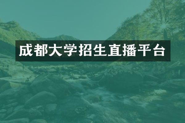 成都大学招生直播平台