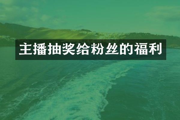 主播抽奖给粉丝的福利