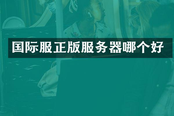 国际服正版服务器哪个好