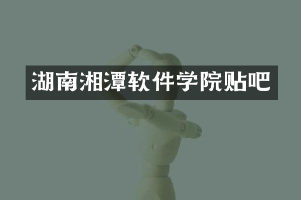湖南湘潭软件学院贴吧
