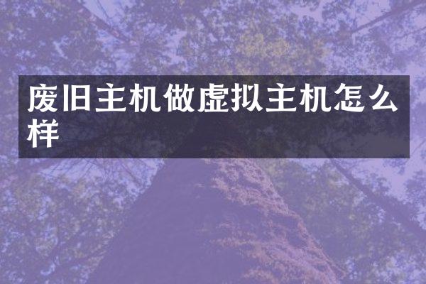 废旧主机做虚拟主机怎么样