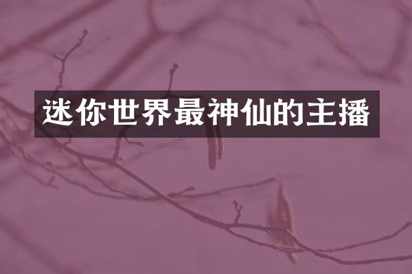 迷你世界最神仙的主播