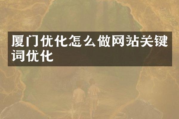 厦门优化怎么做网站关键词优化