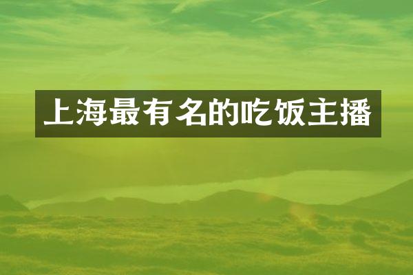 上海最有名的吃饭主播
