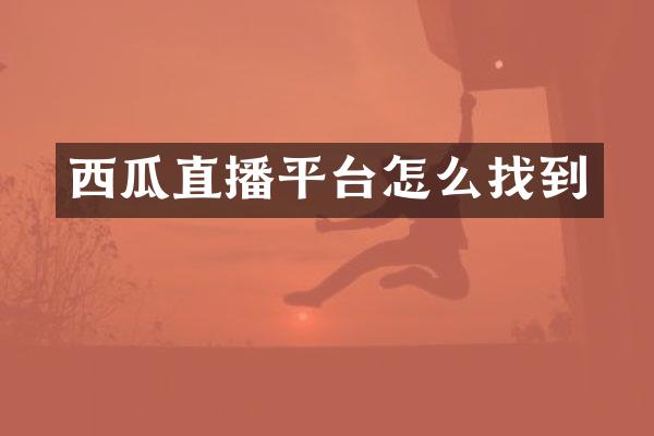 西瓜直播平台怎么找到