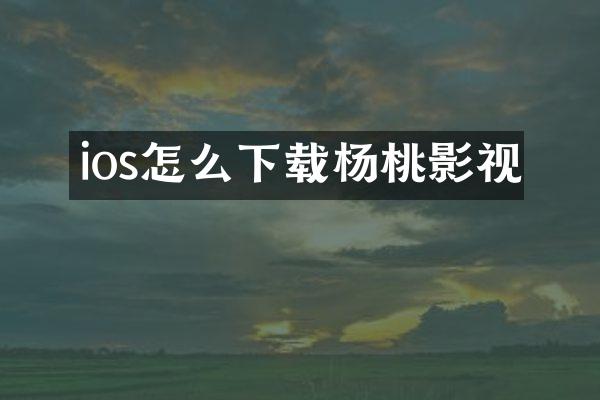 ios怎么下载杨桃影视