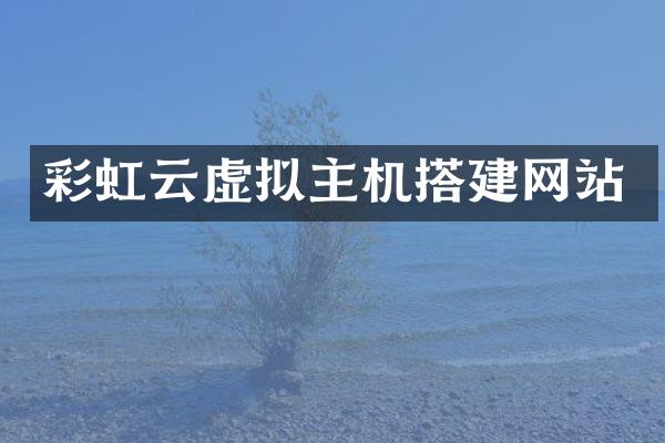 彩虹云虚拟主机搭建网站