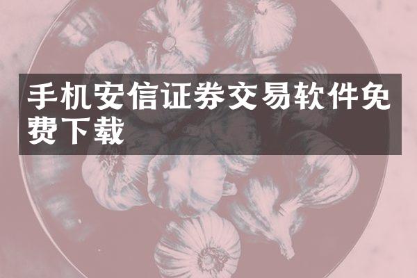 手机安信证券交易软件免费下载