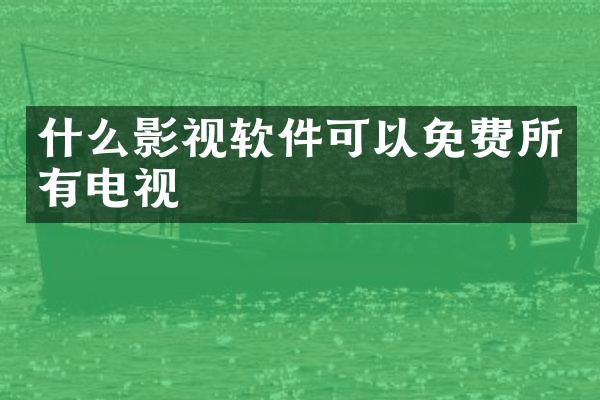 什么影视软件可以免费所有电视