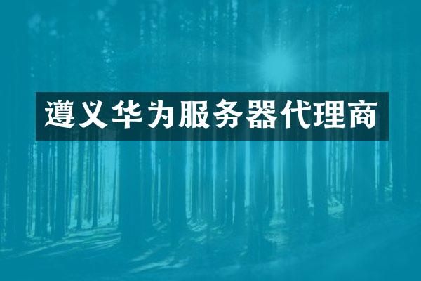 遵义华为服务器代理商