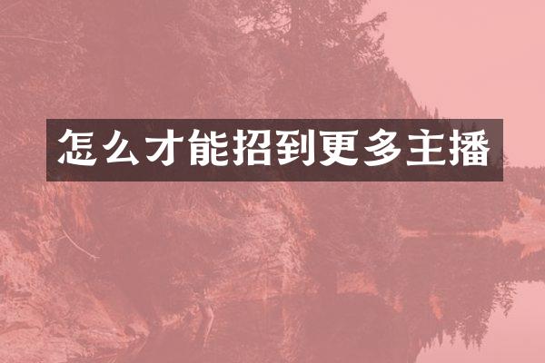 怎么才能招到更多主播