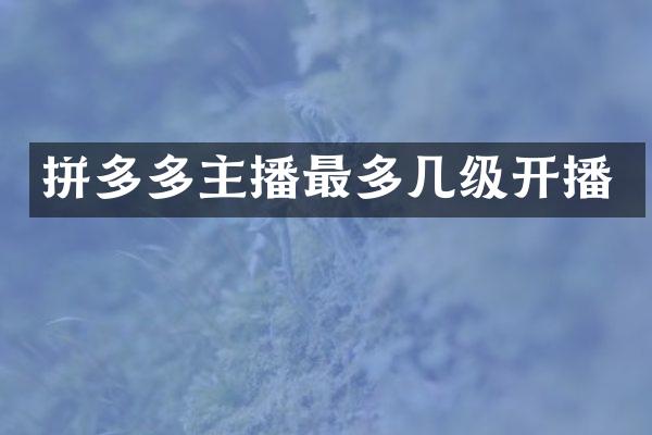 拼多多主播最多几级开播