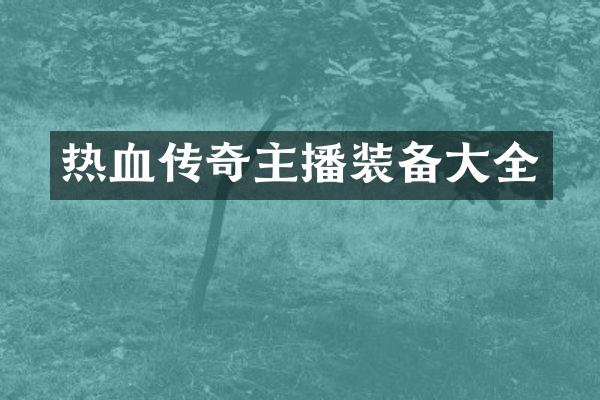 热血传奇主播装备大全