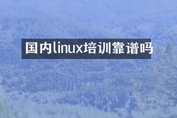 国内linux培训靠谱吗