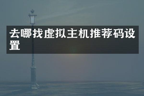 去哪找虚拟主机推荐码设置