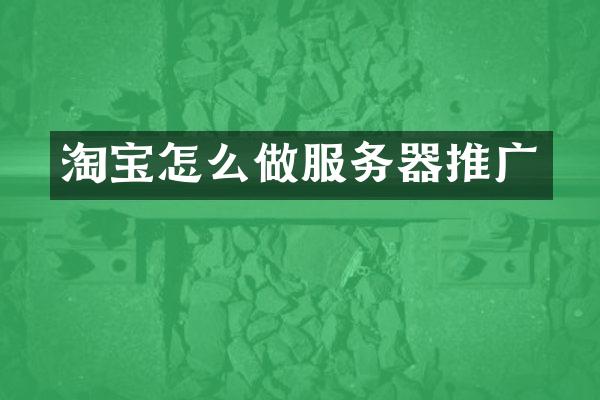 淘宝怎么做服务器推广