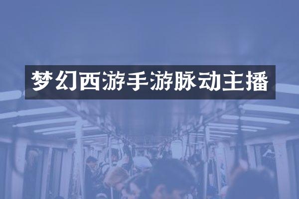 梦幻西游手游脉动主播