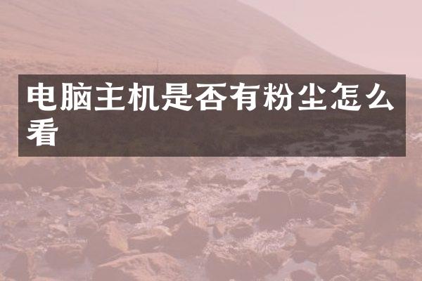 电脑主机是否有粉尘怎么看