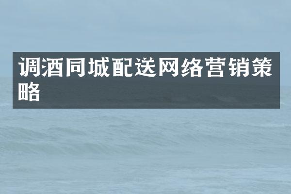 调酒同城配送网络营销策略