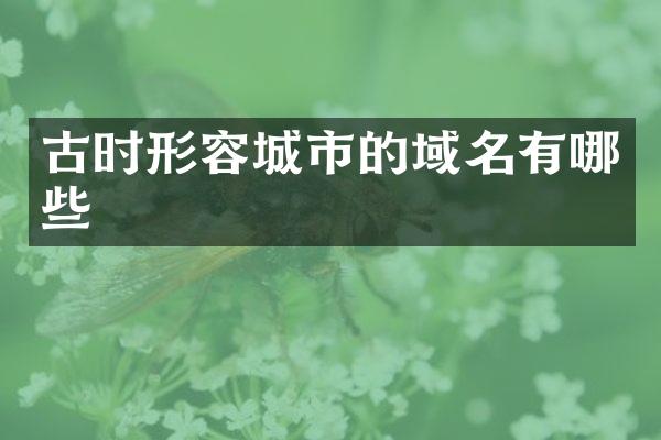 古时形容城市的域名有哪些