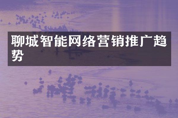 聊城智能网络营销推广趋势