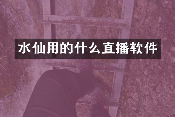 水仙用的什么直播软件