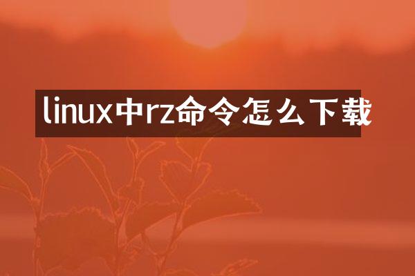 linux中rz命令怎么下载