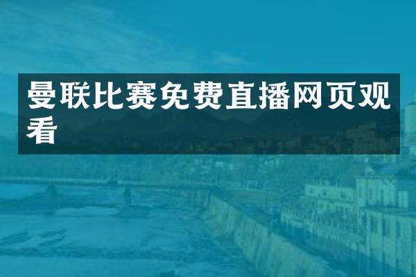 曼联比赛免费直播网页观看
