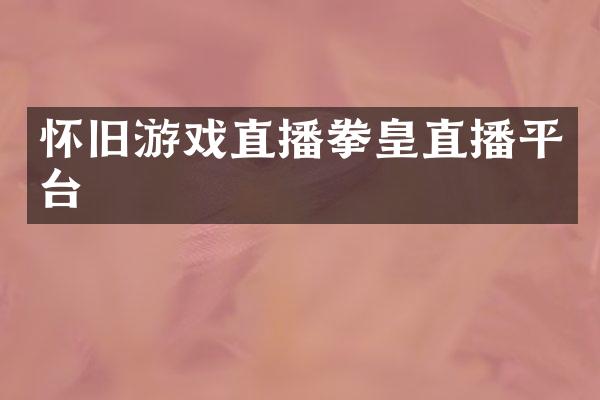 怀旧游戏直播拳皇直播平台