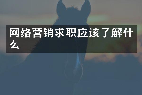 网络营销求职应该了解什么