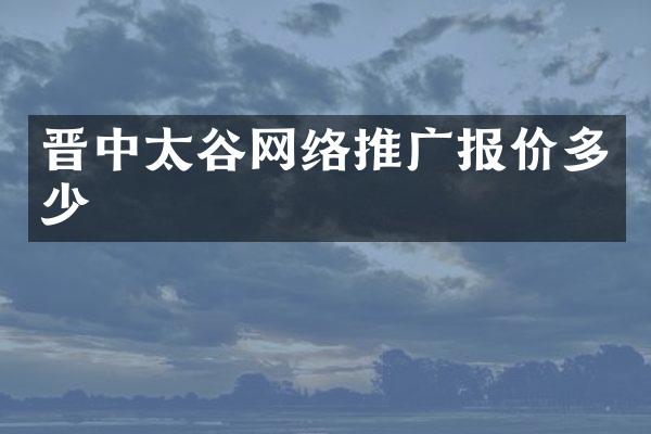 晋中太谷网络推广报价多少