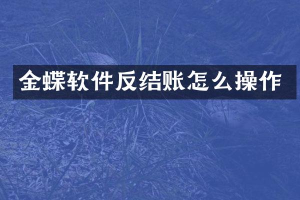 金蝶软件反结账怎么操作